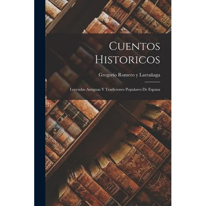 Cuentos Historicos: Leyendas Antiguas y Tradiciones Populares de Espana - Paperback
