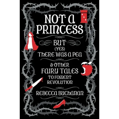 Not a Princess, but (Yes) There was a Pea, and Other Fairy Tales to Foment Revolution - Paperback