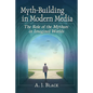 Myth-Building in Modern Media: The Role of the Mytharc in Imagined Worlds - Paperback