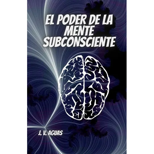 El Poder De La Mente Subconsciente: Todo esta en la mente - Libro de Autoayuda - Desarrollo Personal - Motivacion - Autoestima - vida en plenitud - - Paperback