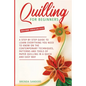 Quilling For Beginners: A Step by Step Guide To Learn Everything You Need To Know on the Contemporary Techniques, Patterns and Tools of Paper - Paperback