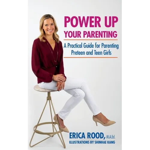 Power Up Your Parenting: A Practical Guide for Parenting Preteen and Teen Girls - Paperback