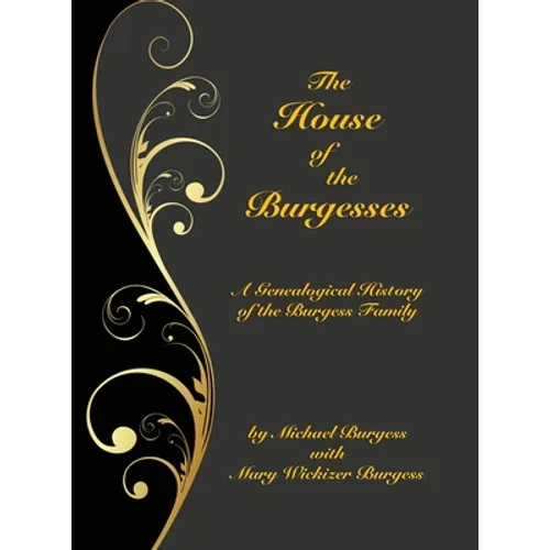 The House of the Burgesses: Being a Genealogical History of William Burgess of Richmond (later King George) County, Virginia, His Son, Edward Burg - Hardcover