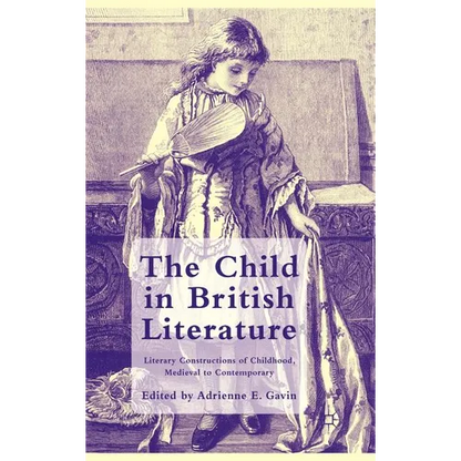 The Child in British Literature: Literary Constructions of Childhood, Medieval to Contemporary - Hardcover