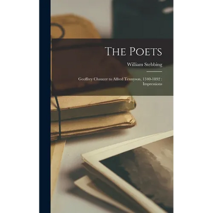 The Poets: Geoffrey Chaucer to Alfred Tennyson, 1340-1892: Impressions - Hardcover