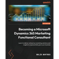 Becoming a Microsoft Dynamics 365 Marketing Functional Consultant: Learn to deliver enterprise marketing solutions and insights to exponentially grow - Paperback