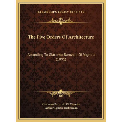 The Five Orders Of Architecture: According To Giacomo Barozzio Of Vignola (1891) - Hardcover