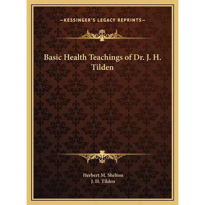 Basic Health Teachings of Dr. J. H. Tilden - Hardcover