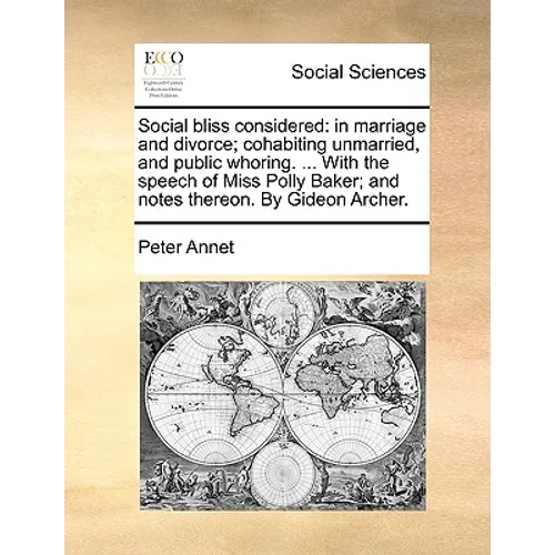 Social Bliss Considered: In Marriage and Divorce; Cohabiting Unmarried, and Public Whoring. ... with the Speech of Miss Polly Baker; And Notes - Paperback