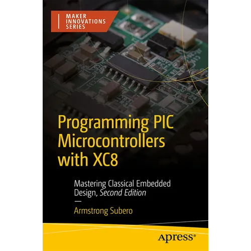 Programming PIC Microcontrollers with Xc8: Mastering Classical Embedded Design - Paperback