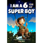 A Collection of Wonderful Stories for 6 year old boys: I am a 6 year old super boy (Inspirational Gift Books for Kids) - Paperback