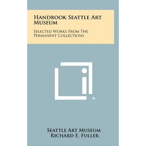 Handbook Seattle Art Museum: Selected Works from the Permanent Collections - Hardcover