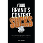 Your Brand's Content Sucks: How to Develop Your Brand Voice and Strategy, and Create Content That Doesn't Get Ignored - Paperback