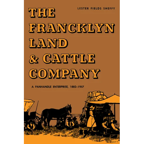 The Francklyn Land & Cattle Company: A Panhandle Enterprise, 1882-1957 - Paperback