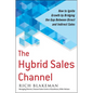 The Hybrid Sales Channel: How to Ignite Growth by Bridging the Gap Between Direct and Indirect Sales - Hardcover