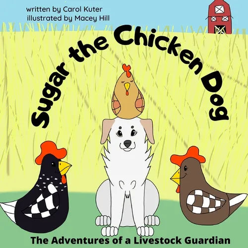 Sugar the Chicken Dog: The Adventures of a Livestock Guardian - Paperback