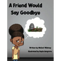 A Friend Would Say Goodbye: Helping Children Cope with Death and Grief - Hardcover