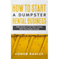 How to Start a Dumpster Rental Business: Side Hustle or Full Time Income With This Simple Pursuit - Paperback