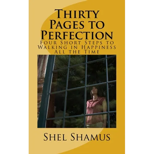 Thirty Pages to Change Your Life: Four Short Steps to Walking in Happiness All the Time - Paperback
