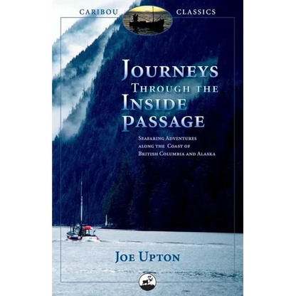 Journeys Through the Inside Passage: Seafaring Adventures Along the Coast of British Columbia and Alaska - Paperback