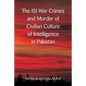 The ISI War Crimes and Murder of Civilian Culture of Intelligence in Pakistan - Paperback