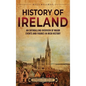 History of Ireland: An Enthralling Overview of Major Events and Figures in Irish History - Hardcover