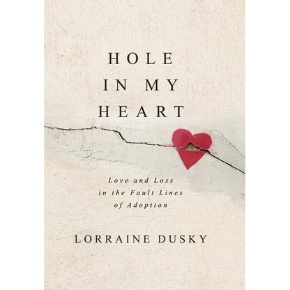 Hole in My Heart: Love and Loss in the Fault Lines of Adoption - Hardcover