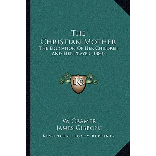 The Christian Mother: The Education Of Her Children And Her Prayer (1880) - Paperback