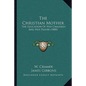 The Christian Mother: The Education Of Her Children And Her Prayer (1880) - Paperback