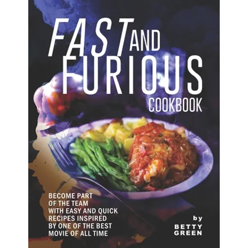 Fast and Furious Cookbook: Become Part of The Team with Easy and Quick Recipes Inspired by One of The Best Movie of All Time - Paperback