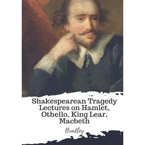 Shakespearean Tragedy Lectures on Hamlet, Othello, King Lear, Macbeth - Paperback