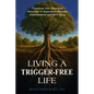 Living a Trigger-Free Life: Transform Your Emotional Reactions to Experience Personal Empowerment and Well-being - Paperback