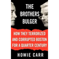 The Brothers Bulger: How They Terrorized and Corrupted Boston for a Quarter Century - Hardcover
