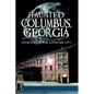 Haunted Columbus, Georgia:: Phantoms of the Fountain City - Paperback