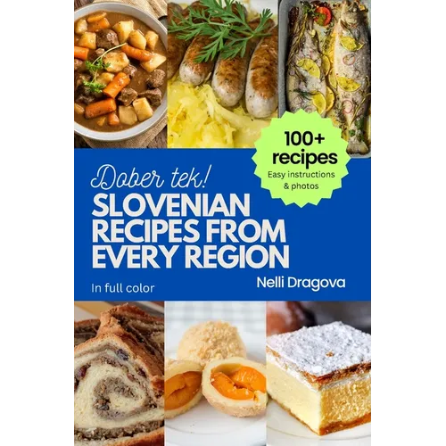 Slovenian Recipes from Every Region: 100+ meals, easy instructions, photos in full color - Paperback