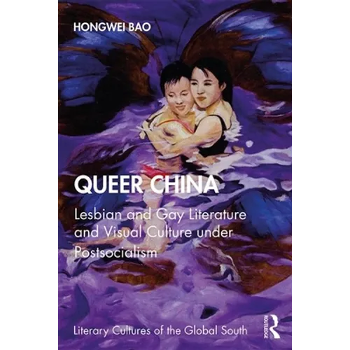 Queer China: Lesbian and Gay Literature and Visual Culture Under Postsocialism - Paperback
