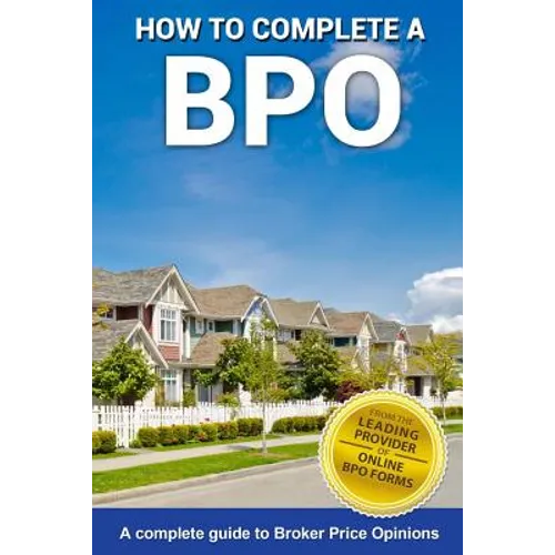 How To Complete A BPO: A Complete Guide To Broker Price Opinions - Paperback