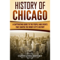 History of Chicago: A Captivating Guide to the People and Events that Shaped the Windy City's History - Paperback