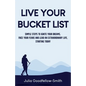 Live Your Bucket List: Simple Steps to Ignite Your Dreams, Face Your Fears and Lead an Extraordinary Life, Starting Today - Paperback