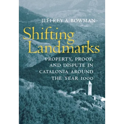 Shifting Landmarks: Property, Proof, and Dispute in Catalonia Around the Year 1000 - Hardcover