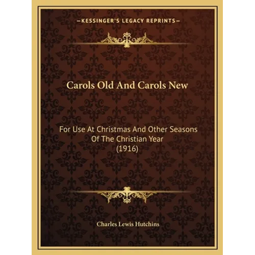 Carols Old And Carols New: For Use At Christmas And Other Seasons Of The Christian Year (1916) - Paperback