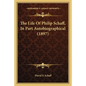 The Life Of Philip Schaff, In Part Autobiographical (1897) - Paperback