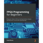 FPGA Programming for Beginners: Bring your ideas to life by creating hardware designs and electronic circuits with SystemVerilog - Paperback