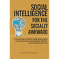 Social Intelligence for the Socially Awkward: A Practical How-To Guide for Speed Reading People and Social Dynamics, Having Magnetic Charisma, and Dom - Paperback