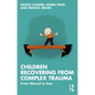 Children Recovering from Complex Trauma: From Wound to Scar - Paperback