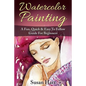 Watercolor Painting: A Practical & Easy To Follow Guide For Beginners - Paperback