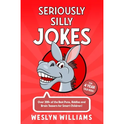 Seriously Silly Jokes for 4 Year Old Kids!: Over 300+ of the Best Puns, Riddles and Brain Teasers for Smart Children! - Paperback