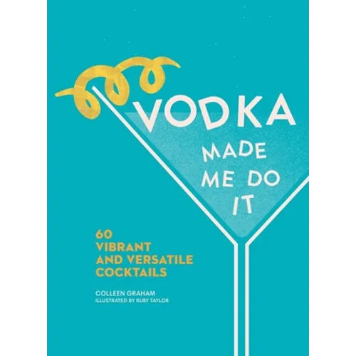 Vodka Made Me Do It: 60 Vibrant and Versatile Cocktails - Hardcover
