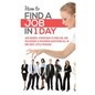 How to Find a Job in 1 Day: Job Search, Strategies to Find the Job You Desire & Interview Questions All in One Neat Little Package - Paperback
