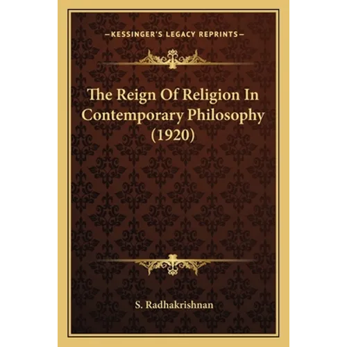The Reign Of Religion In Contemporary Philosophy (1920) - Paperback